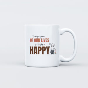 "The Purpose of Our Lives is to Be HAPPY" Mug