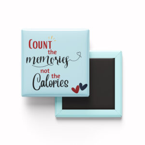 "Count the Memories Not the Calories" Magnet