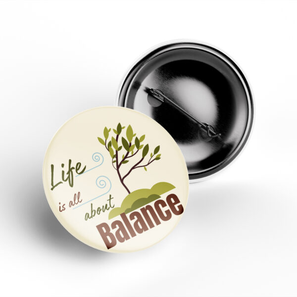 Life is All About Balance Inspirational Pin Badge
