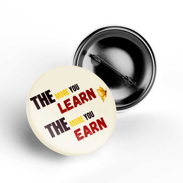 The More You Learn The More You Earn Motivational Pin Badge