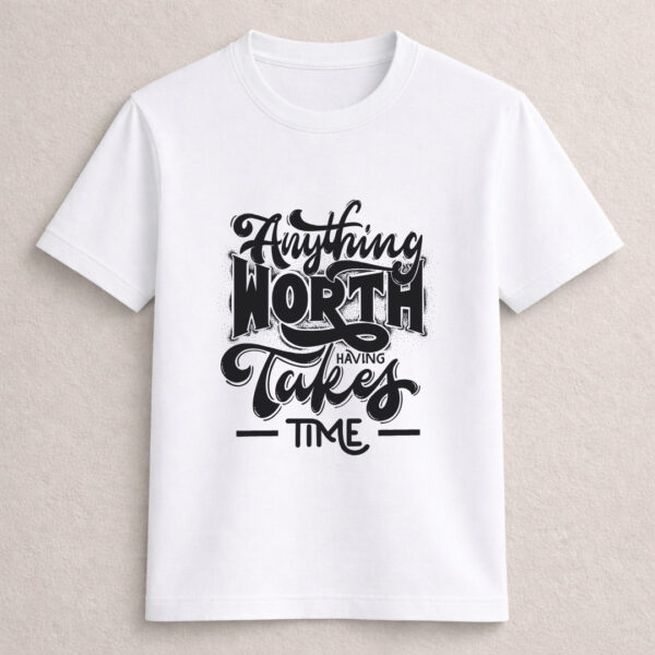 Anything Worth Having Takes Time motivational typography T-shirt